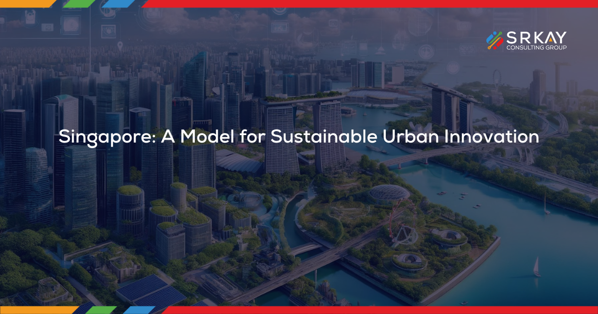 Singapore A Model for Sustainable Urban Innovation