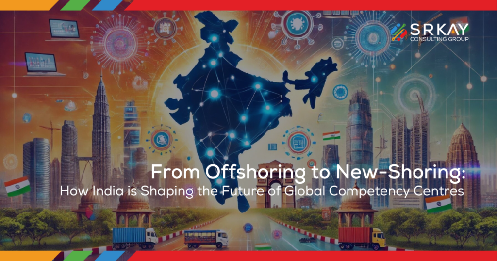 From Offshoring to New-Shoring: How India is Shaping the Future of Global Competency Centres 