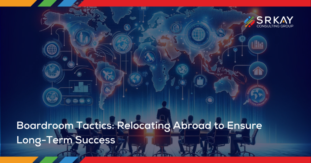Boardroom Tactics: Relocating Abroad to Ensure Long-Term Success