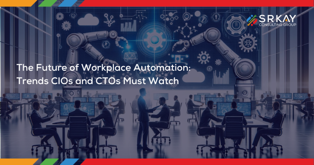 The Future of Workplace Automation: Trends CIOs and CTOs Must Watch