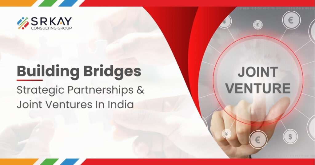 Building Bridges – Strategic Partnerships  and Joint Ventures in India