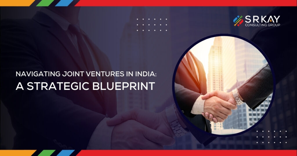 Navigating Joint Ventures in India: A Strategic Blueprint