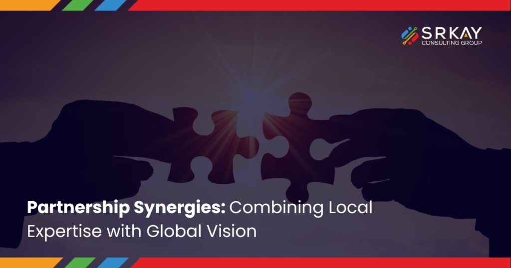 Partnership Synergies: Combining Local Expertise with Global Vision