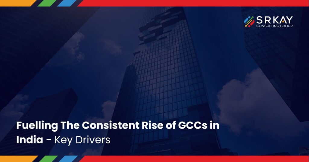 Fuelling The Consistent Rise of GCCs in India – Key Drivers